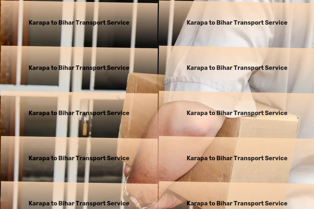 Karapa to Bihar Transport Elevating standards in logistics services. - Heavy load moving services